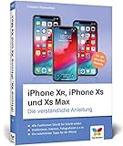 iPhone XR, iPhone XS und XS Max: Die verständliche Anleitung für alle neuen iPhone-Modelle. Aktuell zu iOS 12, ideal für S