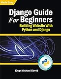 Django Guide For Beginners : Building Websites With Python and Django (English Edition)