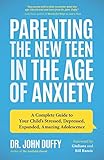 Parenting the New Teen in the Age of Anxiety: A Complete Guide to Your Child's Stressed, Depressed, Expanded, Amazing Adolescence (English Edition)