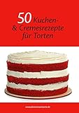 50 Kuchen- und Cremesrezepte für Torten - Das Rezeptbuch endlich speziell für Motivtorten & Hochzeitstorten; Fondantberechner und Umrechnungstabelle ink