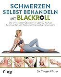 Schmerzen selbst behandeln mit BLACKROLL®: Die effektivsten Übungen für über 50 häufige Beschwerden von Nackenschmerzen bis Fersensp