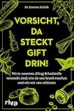 Vorsicht, da steckt Gift drin!: Wo in unserem Alltag Schadstoffe versteckt sind, wie sie uns krank machen und wie wir uns schü