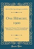 Ons Hémcht, 1900, Vol. 6: Organ des Vereines Für Luxemburger Geschichte, Litteratur Und Kunst (Classic Reprint)