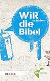 WIR erzählen DIE BIBEL: Texte der Einheitsübersetzung aus ungewöhnlicher Perspek
