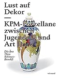 Lust auf Dekor: KPM-Porzellane zwischen Jugendstil und Art Deco Die Ära Theo Schmuz-Baudiß