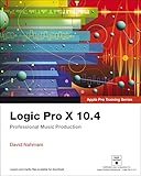 Logic Pro X 10.4 - Apple Pro Training Series: Professional Music Production (English Edition)