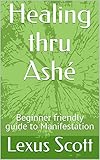 Healing thru Ashé : Beginner friendly guide to Manifestation (English Edition)