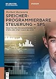 Speicherprogrammierbare Steuerung - SPS: Praktisches Programmieren mit STEP5 und STEP7 nach IEC 61131 (De Gruyter Studium)