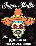 Sugar Skulls Malbuch für Erwachsene: Zuckerschädel Malbuch mit Totenköpfen zum Ausmalen und Entspannen - Tag der Toten - Dia des los M