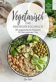 Vegetarisch-Das Einsteiger Kochbuch, 90 vegetarische Rezepte für den ganzen Tag: Ideal für Berufstätige und Faule,inkl 1x1 der vegetarischen Ernährung als leichten Einstieg