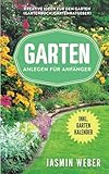 Garten anlegen für Anfänger: Kreative Ideen für den Garten (Gartenbuch, Gartenratgeber)