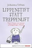 Lippenstift statt Treppenlift: Vom Chaos mit meiner achtzigjährigen M