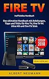 FIRE TV: Das ultimative Handbuch mit Anleitungen, Tipps und Tricks für Fire TV, Fire TV 4K Ultra HD und Fire TV Stick - Version 2018