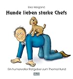 Hunde lieben starke Chefs: Ein humorvoller Ratgeber zum Thema H