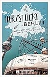 Berlin Stadtführer: Herzstücke in Berlin – Besonderes abseits der bekannten Wege entdecken. Insidertipps für Touristen und (Neu)Einheimische. Neu 2021