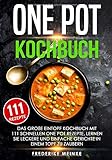One Pot Kochbuch: Das große Eintopf Kochbuch mit 111 schnellen One Pot Rezepte - lernen Sie leckere und einfache Gerichte in einem Topf zu zaub