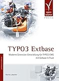 TYPO3 Extbase: Moderne Extension-Entwicklung für TYPO3 CMS mit Extbase & F