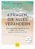 4 Fragen, die alles verändern: Das große Praxisbuch für The Work nach Byron Katie (GU Mind & Soul Einzeltitel)