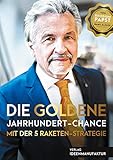 Die goldene Jahrhundert Chance mit der 5 Raketen Strategie: Geniale Anlage-Chancen für Gold - Silber - Platin - R