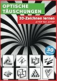 Optische Täuschungen: 3D zeichnen lernen - Step by Step!: Optische Illusionen und Perspektive richtig sehen und realistisch zeichnen lernen in 5 ... für Kinder, Anfänger und Erw