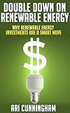 Green Investing: Double Down on Renewable Energy: Why Renewable Energy Investments Are A Smart Move (English Edition)
