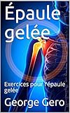 Épaule gelée: Exercices pour l'épaule gelée (Livres de physiothérapie Édition française t. 6) (French Edition)