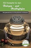 100 Rezepte für den Halogen- und Heißluftofen: Das große Kochbuch mit Hauptspeisen und D