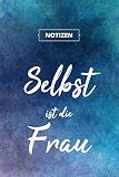 Selbst ist die Frau: Designer Notizbuch A5, Notebook, Notizheft etwa DIN A5 (15,3 x 22,9 cm), 120 Seiten liniert mit Spruch, individuelles Geschenk, ... Schreibheft für Büro, Hobby oder S