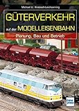 Güterverkehr auf der Modelleisenbahn: Planung, Bau und Betrieb: Planung, Bau und Betrieb. Die Modellbahn-Werk