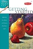 Getting Started: Master the basic theories and techniques of painting in acrylic (Acrylic Made Easy)