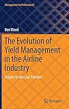 The Evolution of Yield Management in the Airline Industry: Origins to the Last Frontier (Management for Professionals)