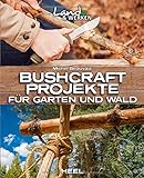Bushcraft-Projekte: Für Garten und W