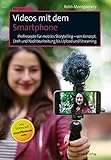 Videos mit dem Smartphone: Profirezepte für mobiles Storytelling – von Konzept, Dreh und Nachbearbeitung bis Upload und Streaming (Im Fokus)