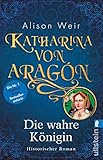 Katharina von Aragón: Die wahre Königin (Die Tudor-Königinnen, Band 1)