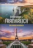 Unterwegs in Frankreich: Das große Reisebuch (KUNTH Unterwegs in ...)