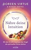 Nähre deine Intuition: Mit den Ernährungstipps der Engel die spirituellen Sinne stärk