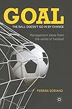 Goal: The Ball Doesn't Go In By Chance: Management Ideas from the World of Football (English Edition)