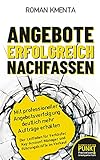 Angebote erfolgreich nachfassen - Mit professioneller Angebotsverfolgung deutlich mehr Aufträge erhalten: Der Leitfaden für Verkäufer, Key-Account-Manager ... Verkauf (Business auf den Punkt gebracht)