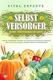 SELBSTVERSORGER WERDEN - Selbstversorgung statt kaufen!: Wie Sie mit effizienten Techniken und Tricks aus der Permakultur ganzjährig Obst und Gemüse anbauen, Nutztiere halten und nachhaltig leb