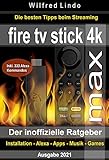 Fire TV Stick 4K Max – der inoffizielle Ratgeber: Die besten Tricks beim Streaming: Installation, Alexa, Apps, Musik, Games. Inkl. 333 Alex