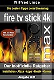 Fire TV Stick 4K Max – der inoffizielle Ratgeber: Die besten Tricks beim Streaming: Installation, Alexa, Apps, Musik, Games. Inkl. 333 Alex