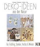 Deko-Ideen aus der Natur: Für Frühling, Sommer, Herbst & W