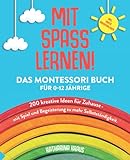 MIT SPASS LERNEN!: Das Montessori Buch für 0-12 Jährige. 200 kreative Ideen für Zuhause - mit Spiel und Begeisterung zu mehr Selbstständigk