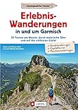 Erlebnis-Wanderungen in und um Garmisch: 30 Touren am Wasser, durch malerische Täler und auf die schönsten Gip