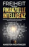 Freiheit durch finanzielle Intelligenz: Langfristig Vermögen aufbauen, effektiv Schulden abbauen und einfach Geld sp