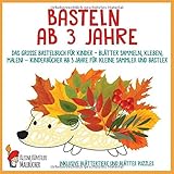 Basteln ab 3 Jahre: Das große Bastelbuch für Kinder - Blätter sammeln, kleben, malen! - Kinderbücher ab 3 Jahre für kleine Sammler und Bastler. Inklusive Blättertiere und B