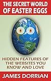 The Secret World of Easter Eggs: Hidden Features of the Websites You Know and Love (English Edition)