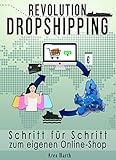 Online Geld verdienen - Revolution Dropshipping: Mit unter 50€ zum eigenen profitablen Online Shop für passives Einkommen (2. Auflage - 2018)