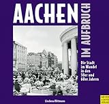 Aachen im Aufbruch. Die Stadt im Wandel in den 50er und 60er J