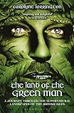 The Land of the Green Man: A Journey through the Supernatural Landscapes of the British I